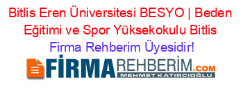 Bitlis+Eren+Üniversitesi+BESYO+|+Beden+Eğitimi+ve+Spor+Yüksekokulu+Bitlis Firma+Rehberim+Üyesidir!